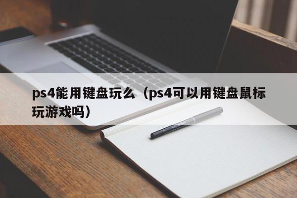 ps4能用键盘玩么（ps4可以用键盘鼠标玩游戏吗）