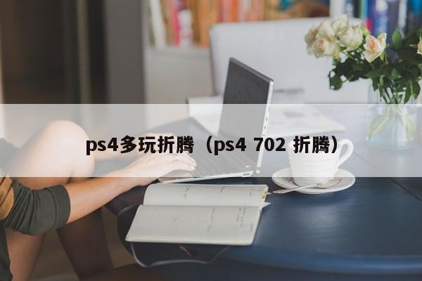 ps4多玩折腾（ps4 702 折腾）