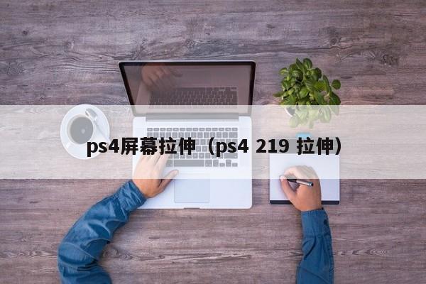 ps4屏幕拉伸（ps4 219 拉伸）