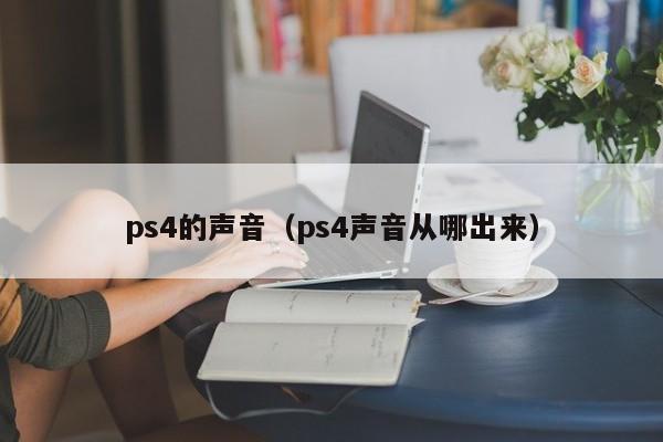 ps4的声音（ps4声音从哪出来）