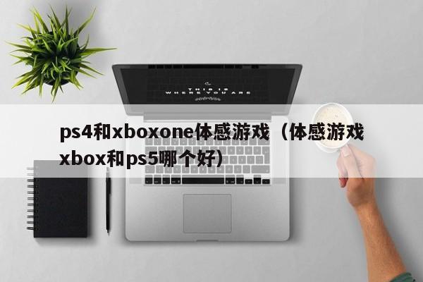 ps4和xboxone体感游戏（体感游戏xbox和ps5哪个好）