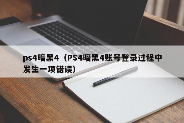 ps4暗黑4（PS4暗黑4账号登录过程中发生一项错误）