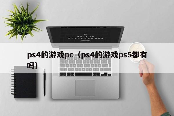 ps4的游戏pc（ps4的游戏ps5都有吗）