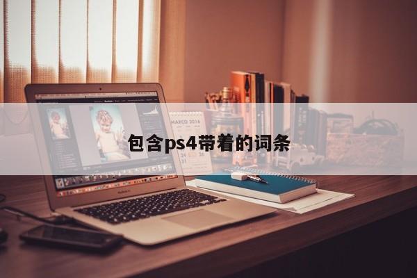 包含ps4带着的词条