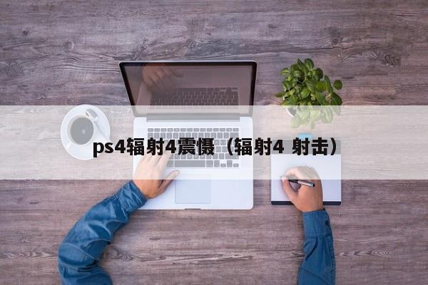 ps4辐射4震慑（辐射4 射击）