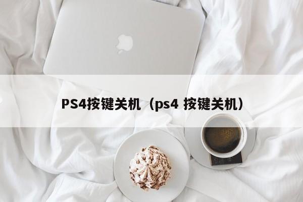 PS4按键关机（ps4 按键关机）