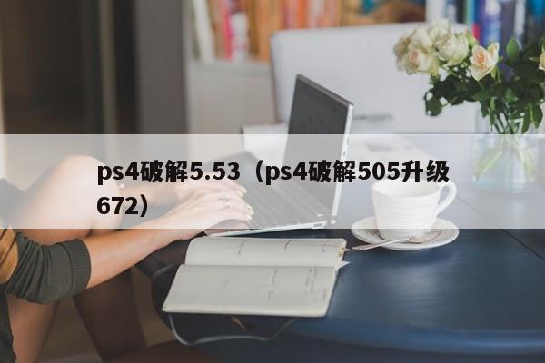 ps4破解5.53（ps4破解505升级672）