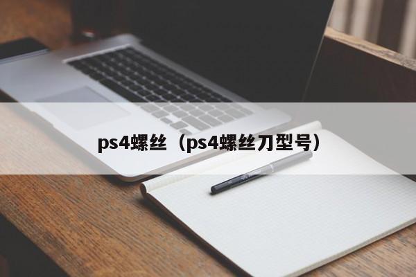 ps4螺丝（ps4螺丝刀型号）