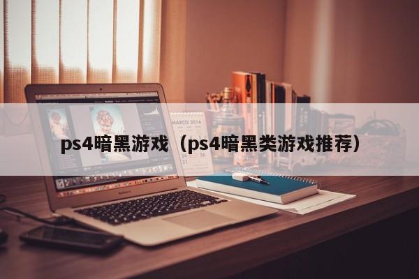 ps4暗黑游戏（ps4暗黑类游戏推荐）