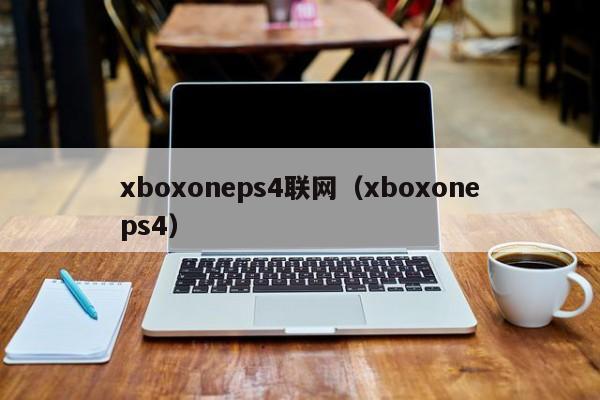 xboxoneps4联网（xboxoneps4）