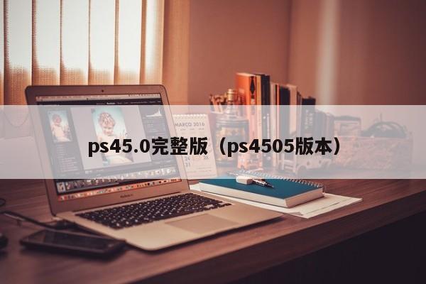 ps45.0完整版（ps4505版本）