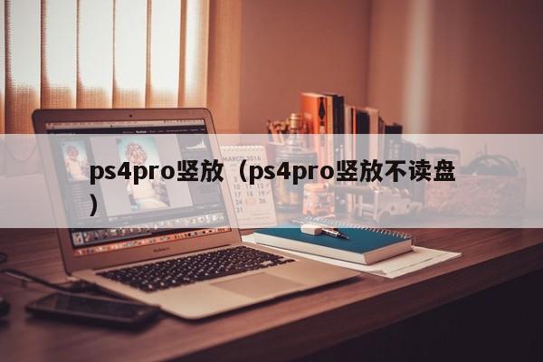 ps4pro竖放（ps4pro竖放不读盘）