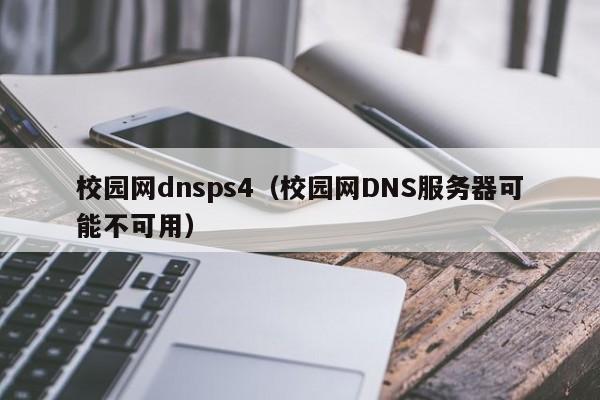 校园网dnsps4（校园网DNS服务器可能不可用）