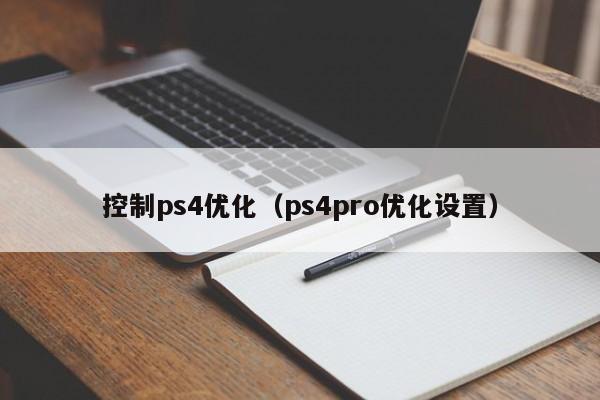 控制ps4优化（ps4pro优化设置）