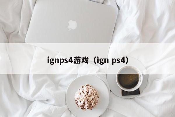 ignps4游戏（ign ps4）