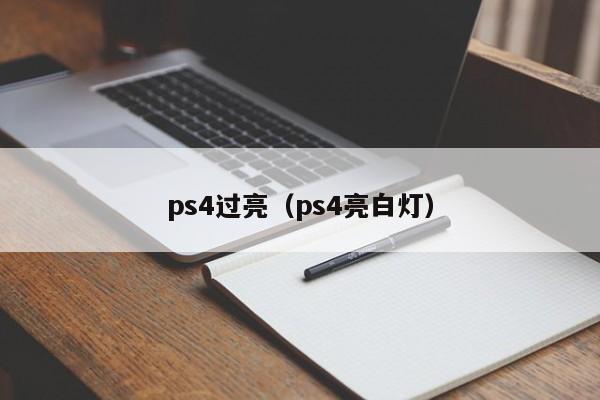 ps4过亮（ps4亮白灯）