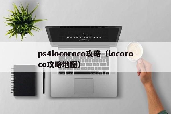 ps4locoroco攻略（locoroco攻略地图）