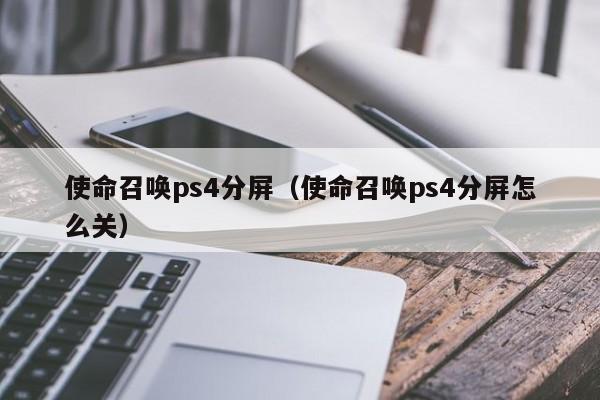 使命召唤ps4分屏（使命召唤ps4分屏怎么关）