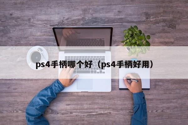 ps4手柄哪个好（ps4手柄好用）