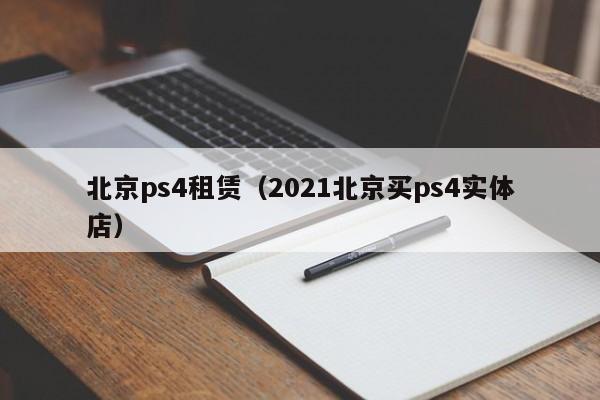 北京ps4租赁（2021北京买ps4实体店）