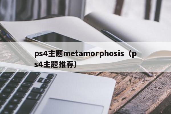 ps4主题metamorphosis（ps4主题推荐）