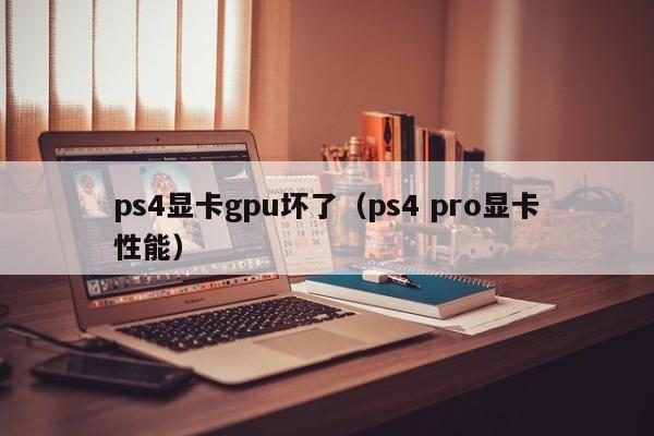 ps4显卡gpu坏了（ps4 pro显卡性能）