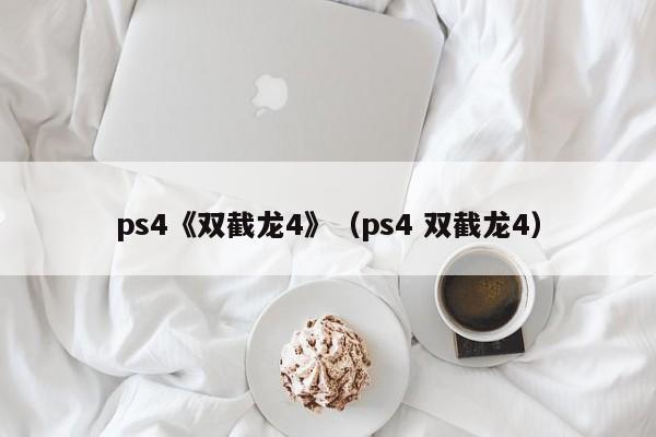 ps4《双截龙4》（ps4 双截龙4）