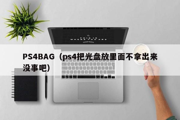 PS4BAG（ps4把光盘放里面不拿出来没事吧）